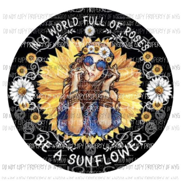 In a world full of roses be a sunflower Sublimation transfers Heat Transfer