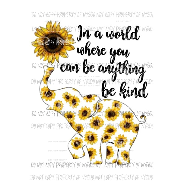 In A World where you can be anything Be kind sunflower elephant Sublimation transfers Heat Transfer