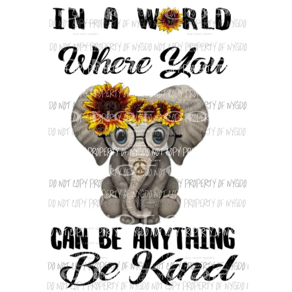 In a world you can be anything be kind elephant Sublimation transfers Heat Transfer