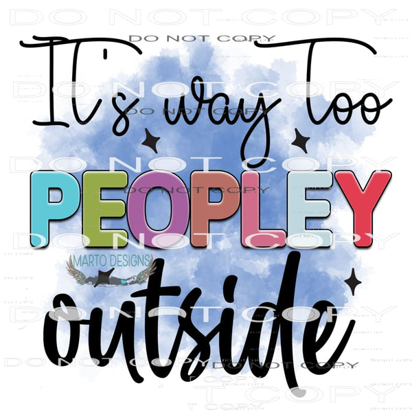 It’s Way Too Peopley Outside #8582 Sublimation transfers -