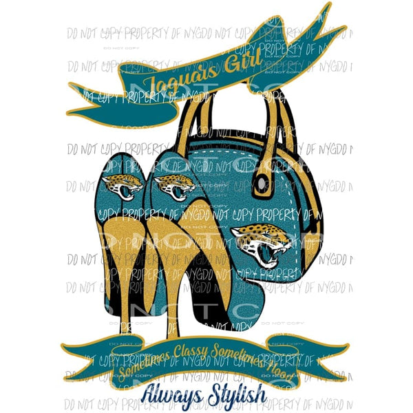 Jaguars Girl Sometimes Classy Sometimes Hood Always Stylish purse heels Jacksonville Florida Sublimation transfers Heat Transfer