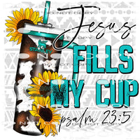 Jesus Fills My Cup #8395 Sublimation transfers - Heat