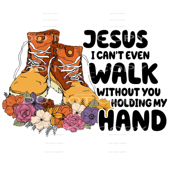 Jesus I Can’t Even Walk Without You Holding My Hand #4706