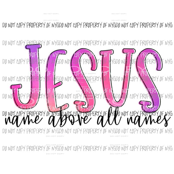 Jesus Name Above All Names Sublimation transfers Heat Transfer