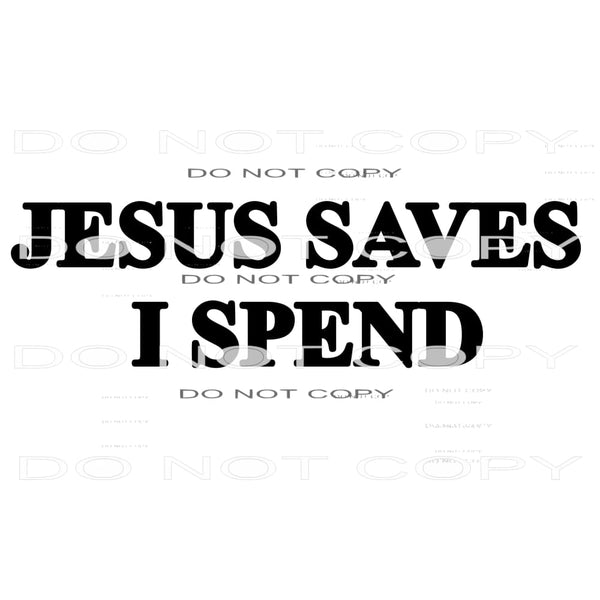 Jesus Saves I Spend Sublimation transfers - Heat Transfer