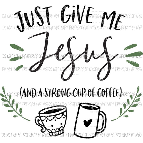 Just Give Me Jesus and A Strong Cup of Coffee Sublimation transfers Heat Transfer