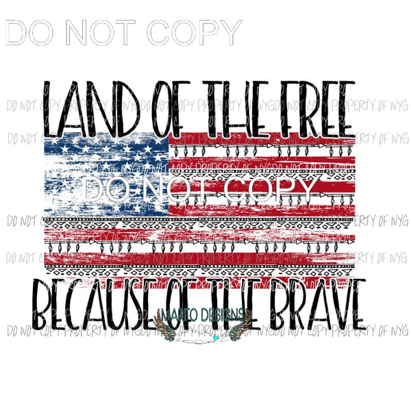 Land of the free because of the brave flag Sublimation transfers Heat Transfer