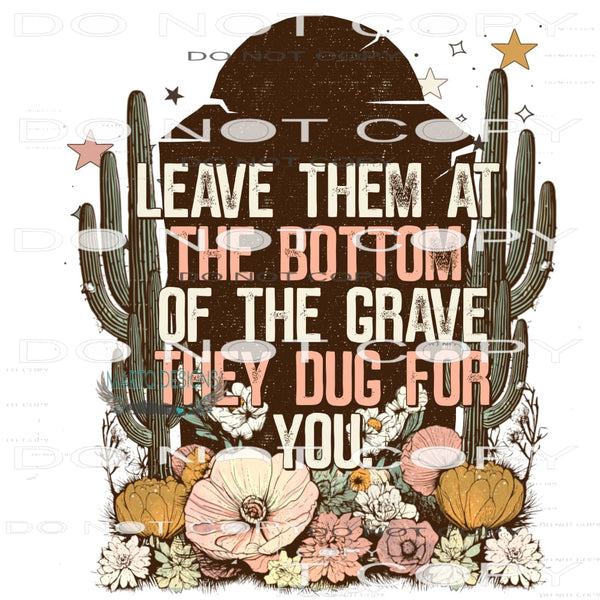 Leave Them At The Bottom Of The Grave They Dug For You #7502