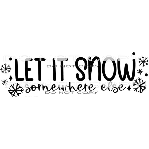 Let It Snow Somewhere Else #7903 Sublimation transfers -