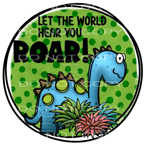 Let the world hear you roar # 895 - Heat Transfer Graphic