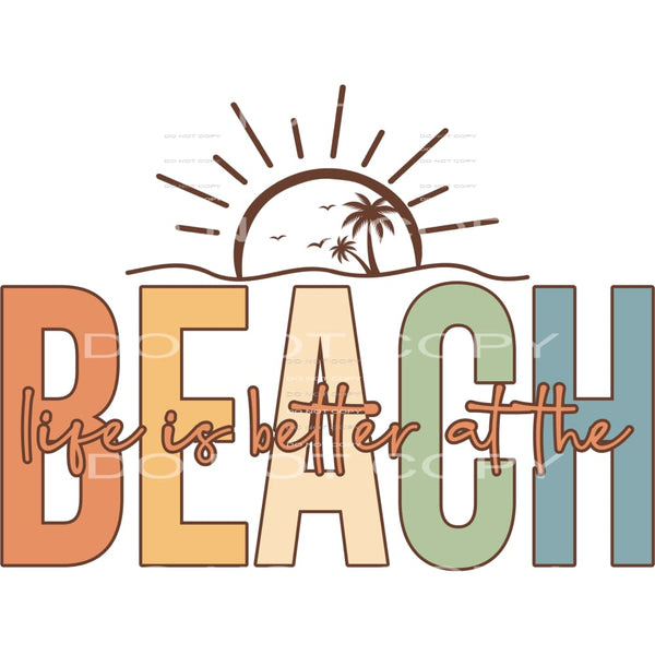 Life is better at the beach # 227 Sublimation transfers -