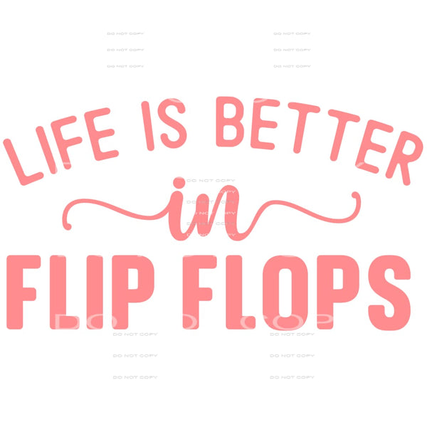 Life is better in flip flops # 225 Sublimation transfers -