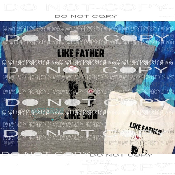 Like Father Like son Chiefs Sublimation transfers Heat Transfer