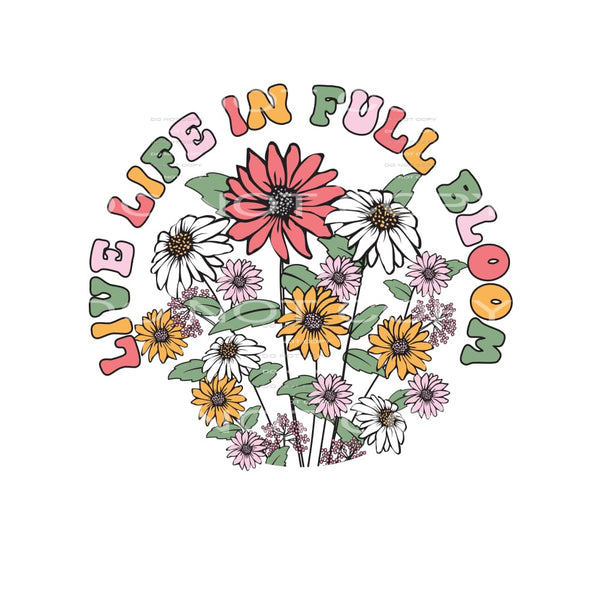 Live Life In Full Bloom #4879 Sublimation transfers - Heat