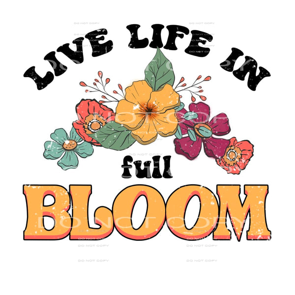 Live Life In The Bloom #4700 Sublimation transfers - Heat
