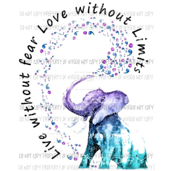 Live without fear love without limits elephant Sublimation transfers Heat Transfer
