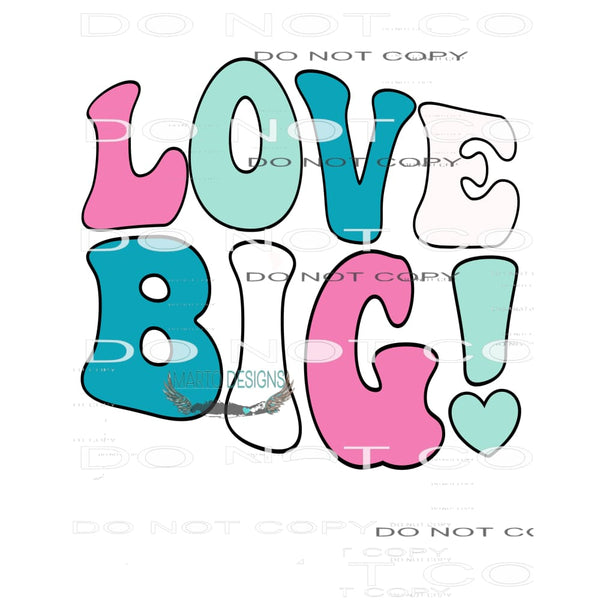 Love Big #8876 Sublimation transfers - Heat Transfer Graphic