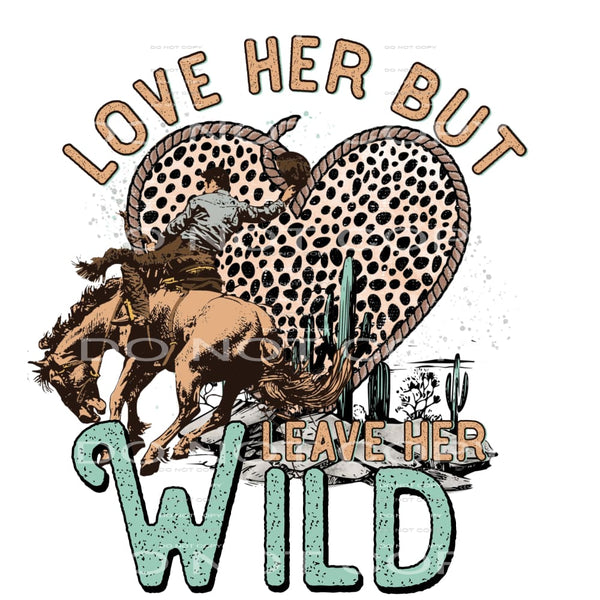 Love her but leave her wild # 753 Sublimation transfers -