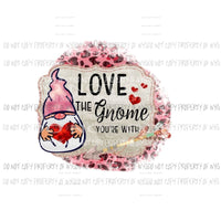 Love The Gnome Youre With pink leopard Sublimation transfers Heat Transfer