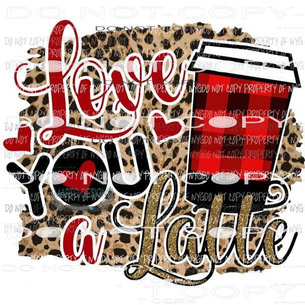 Love You a Latte buffalo plaid leopard background Sublimation transfers Heat Transfer