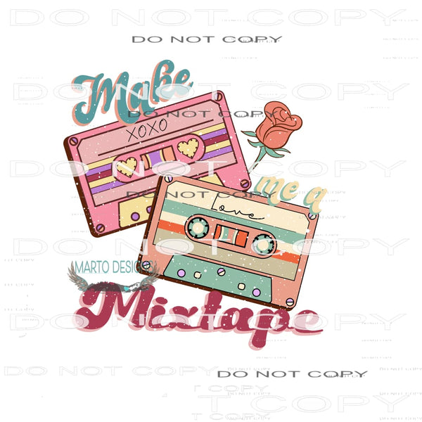 Make Me A Mixtape #11293 Sublimation transfer - Heat