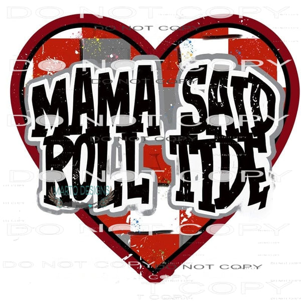 Mama Said Roll Tide #6872 Sublimation transfers - Heat