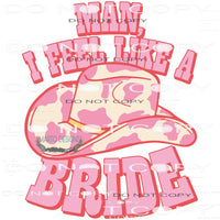 Man I Feel Like A Bride #6417 Sublimation transfers - Heat