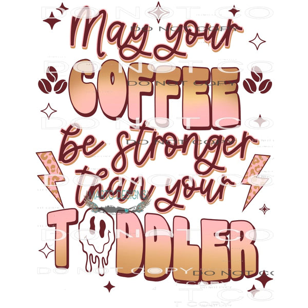 May Your Coffee Be Stronger Than Your Toddler #8985