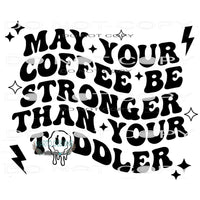 May Your Coffee Be Stronger Than Your Toddler #8986