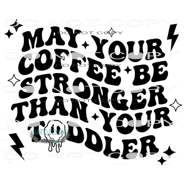 May Your Coffee Be Stronger Than Your Toddler #8986