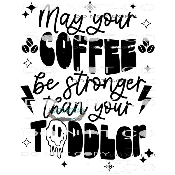 May Your Coffee Be Stronger Than Your Toddler #8987