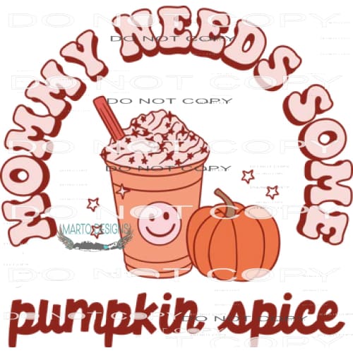 Mommy Needs Some Pumpkin Spice #6126 Sublimation transfers -