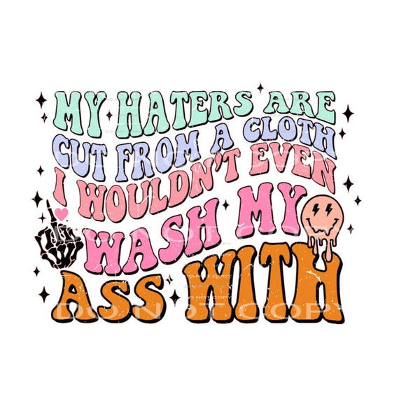 My Haters Are Cut From A Cloth I Wouldn’t Even Wipe My Ass