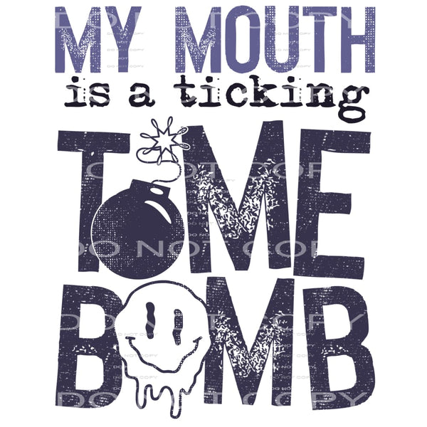 My mouth is a ticking time bomb # 927 Sublimation transfers