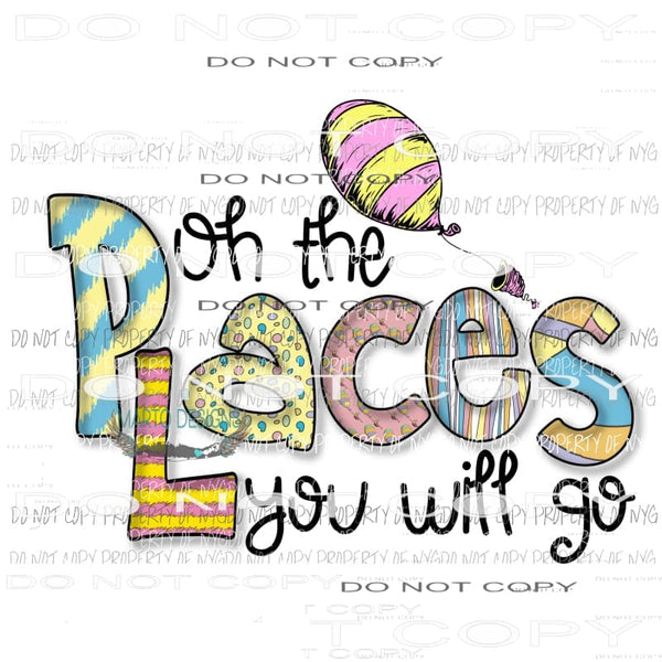 Oh The Places You Will Go Dr Seuss Sublimation transfers Heat Transfer