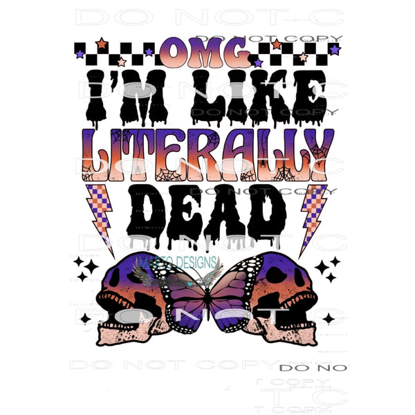 OMG I’m Like Literally Dead #6328 Sublimation transfers -