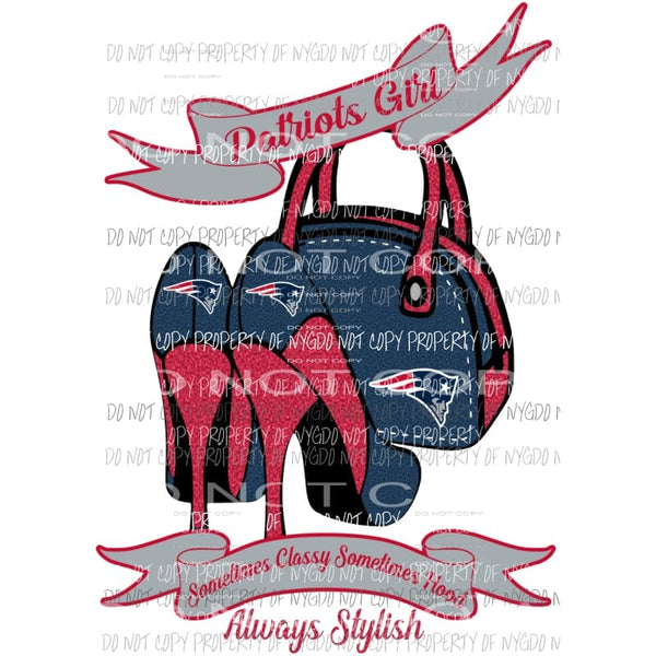 Patriots Girl Sometimes Classy Sometimes Hood Always Stylish purse heels New England Sublimation transfers Heat Transfer