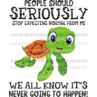 People Should Stop Expecting Normal From Me sea turtle Sublimation transfers Heat Transfer