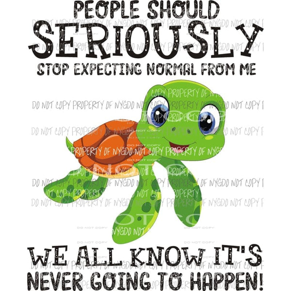 People Should Stop Expecting Normal From Me sea turtle Sublimation transfers Heat Transfer