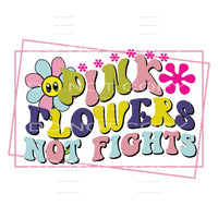 Pink Flowers Are Not Fighters #5215 Sublimation transfers -