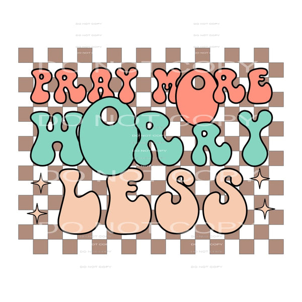 Pray More Worry Less #5543 Sublimation transfers - Heat