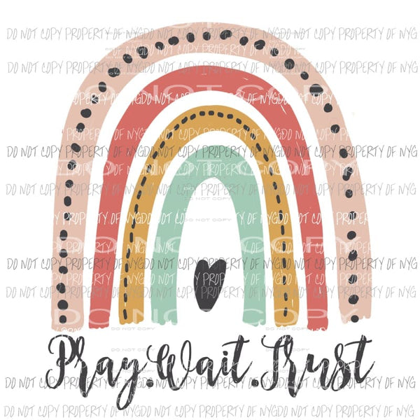 Pray Wait Trust Rainbow Sublimation transfers Heat Transfer