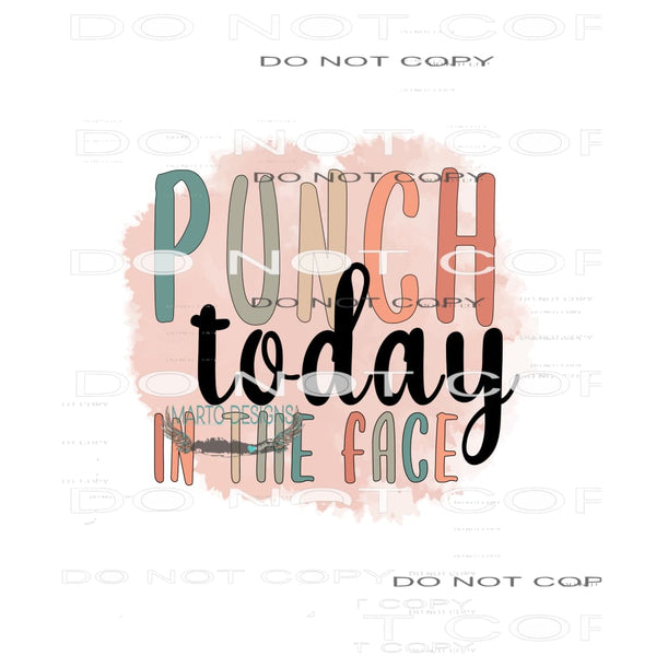Punch Today In The Face #11112 Sublimation transfers - Heat