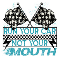 Run Your Car Not Your Mouth #5407 Sublimation transfers -