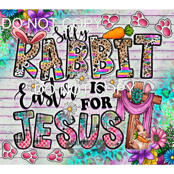 Silly Rabbit Easter Is For Jesus #10018 Sublimation