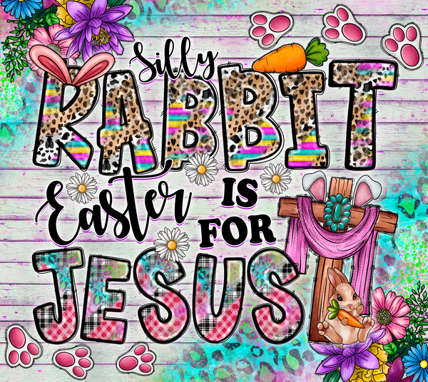 Silly Rabbit Easter Is For Jesus #10018 Sublimation