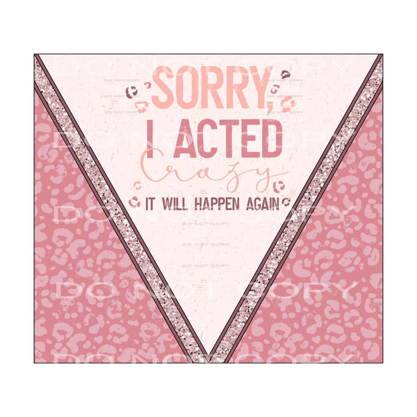 Sorry i acted crazy # 890 - Heat Transfer Graphic Tee -