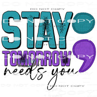 Stay; Tomorrow Needs You #6774 Sublimation transfers - Heat