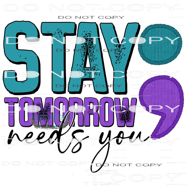 Stay; Tomorrow Needs You #6774 Sublimation transfers - Heat