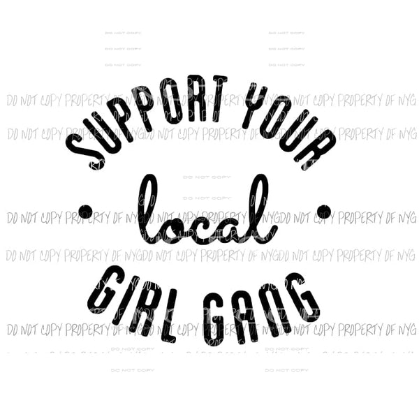 Support Your Local Girl Gang Sublimation transfers Heat Transfer